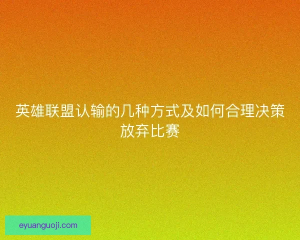 英雄联盟认输的几种方式及如何合理决策放弃比赛