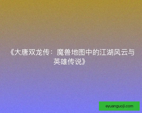 《大唐双龙传：魔兽地图中的江湖风云与英雄传说》
